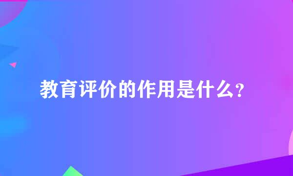 教育评价的作用是什么？