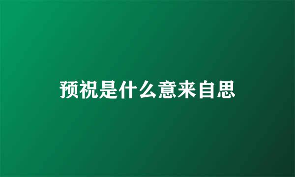 预祝是什么意来自思