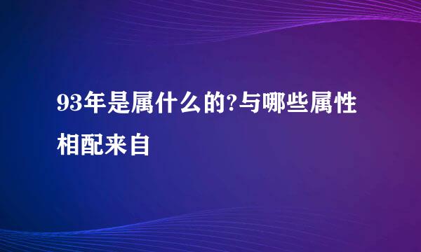 93年是属什么的?与哪些属性相配来自