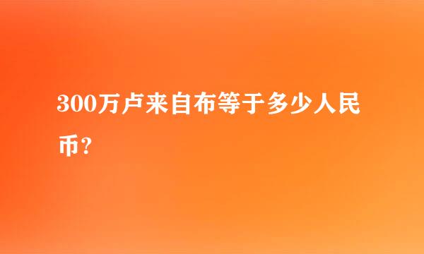 300万卢来自布等于多少人民币?