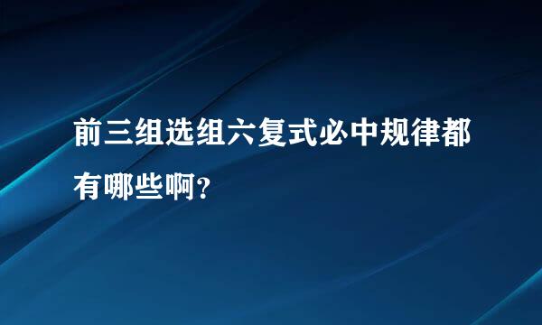 前三组选组六复式必中规律都有哪些啊？