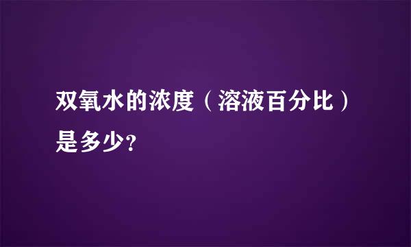 双氧水的浓度（溶液百分比）是多少？