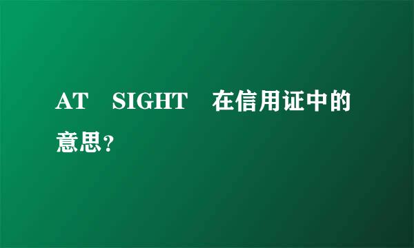 AT SIGHT 在信用证中的意思？