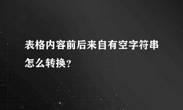 表格内容前后来自有空字符串怎么转换？