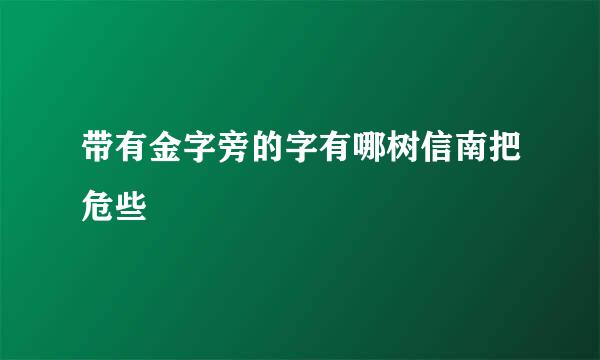 带有金字旁的字有哪树信南把危些