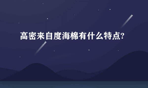 高密来自度海棉有什么特点?