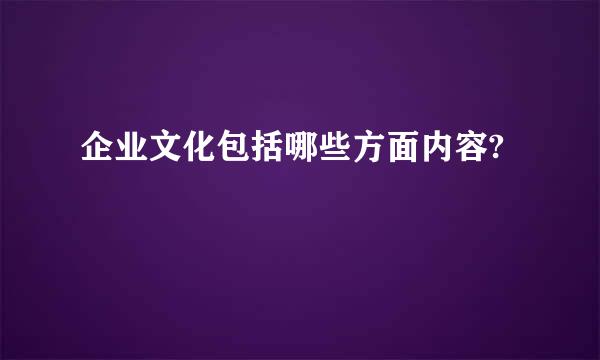 企业文化包括哪些方面内容?