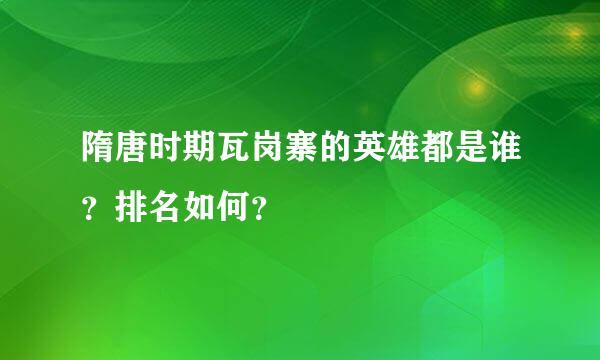 隋唐时期瓦岗寨的英雄都是谁？排名如何？