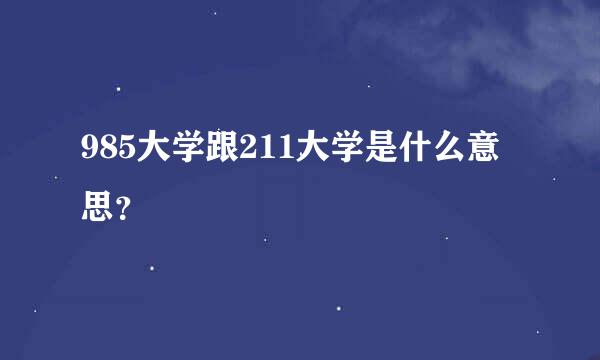 985大学跟211大学是什么意思？