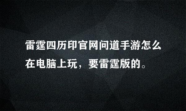 雷霆四历印官网问道手游怎么在电脑上玩，要雷霆版的。