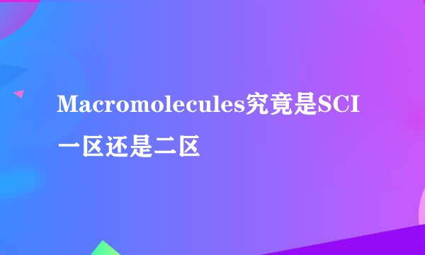 Macromolecules究竟是SCI一区还是二区