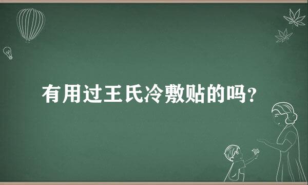 有用过王氏冷敷贴的吗？