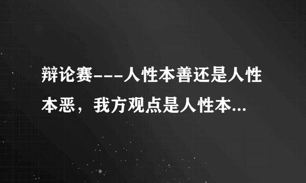 辩论赛---人性本善还是人性本恶，我方观点是人性本恶，请问有哪些观点能说明，人性本恶。