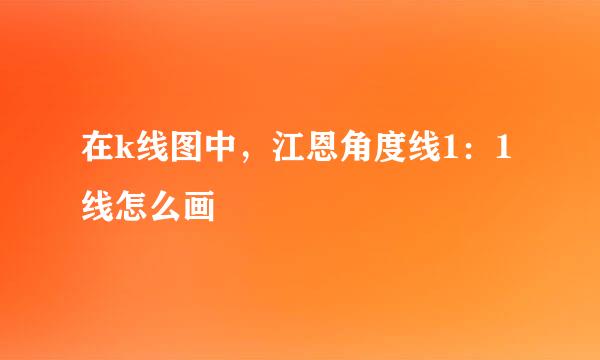 在k线图中，江恩角度线1：1线怎么画