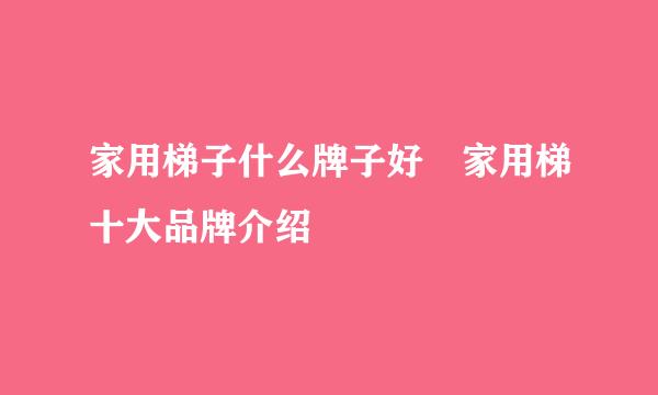 家用梯子什么牌子好 家用梯十大品牌介绍