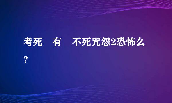 考死 有 不死咒怨2恐怖么？