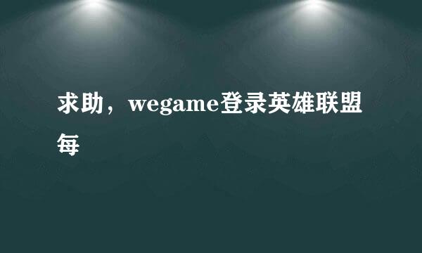 求助，wegame登录英雄联盟每