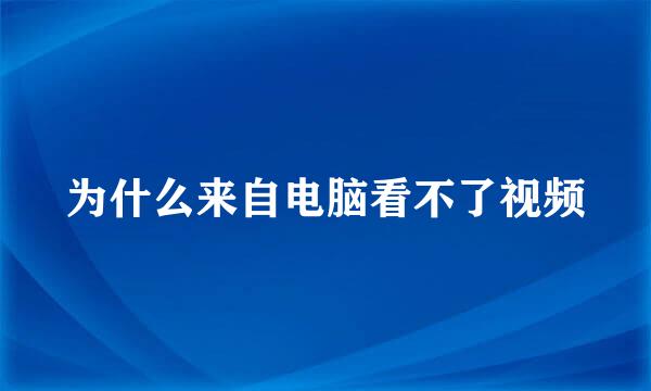 为什么来自电脑看不了视频