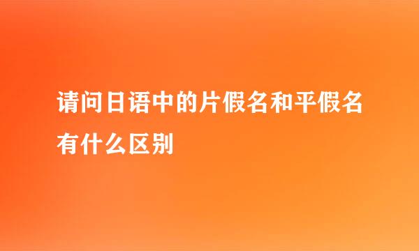 请问日语中的片假名和平假名有什么区别