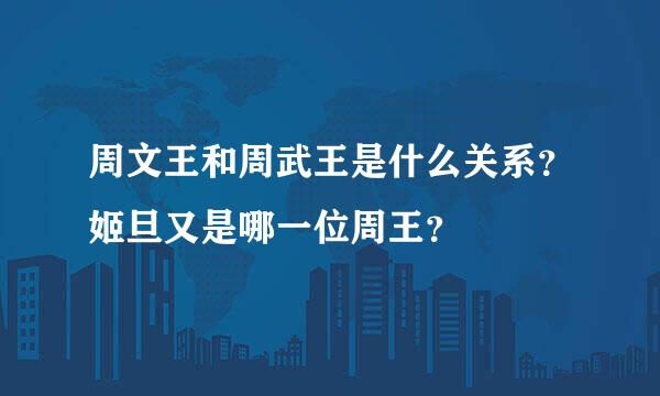 周文王和周武王是什么关系？姬旦又是哪一位周王？