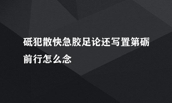 砥犯散快急胶足论还写置第砺前行怎么念