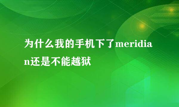 为什么我的手机下了meridian还是不能越狱