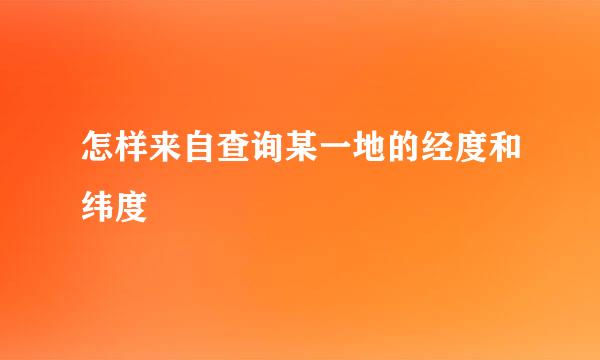 怎样来自查询某一地的经度和纬度