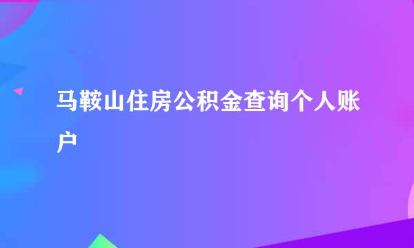 马鞍山住房公积金查询个人账户