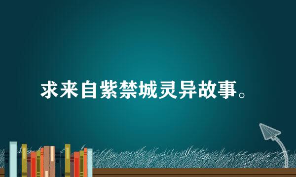 求来自紫禁城灵异故事。