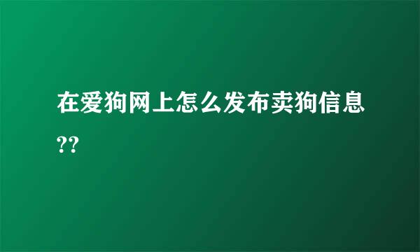 在爱狗网上怎么发布卖狗信息??