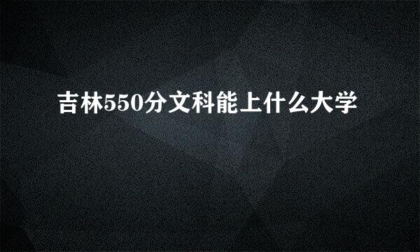 吉林550分文科能上什么大学