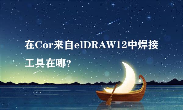 在Cor来自elDRAW12中焊接工具在哪？