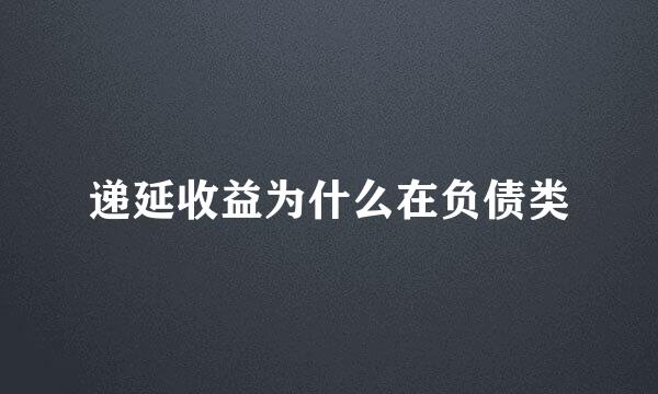 递延收益为什么在负债类