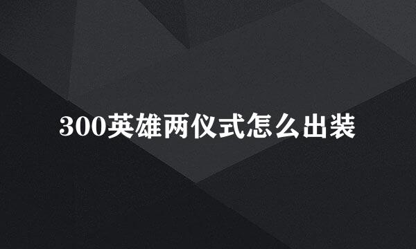 300英雄两仪式怎么出装