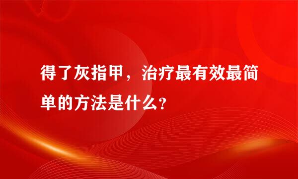 得了灰指甲，治疗最有效最简单的方法是什么？