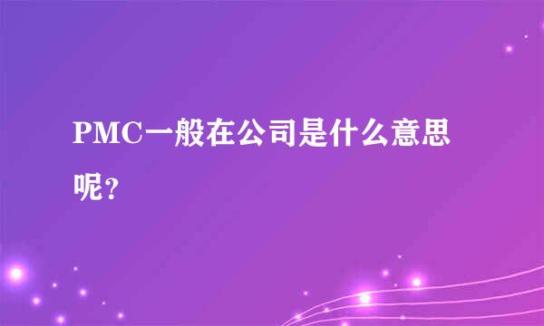 PMC一般在公司是什么意思呢？