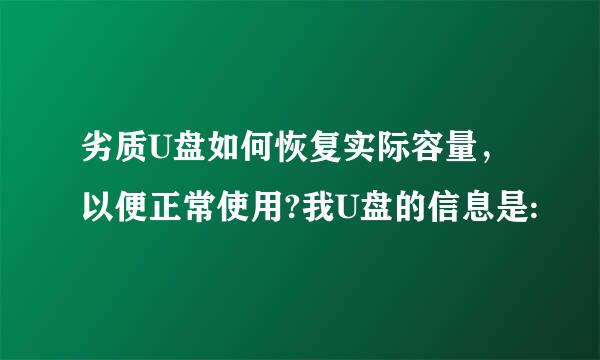 劣质U盘如何恢复实际容量，以便正常使用?我U盘的信息是: