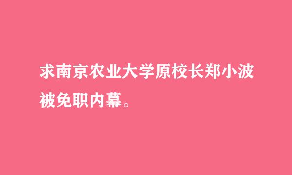 求南京农业大学原校长郑小波被免职内幕。