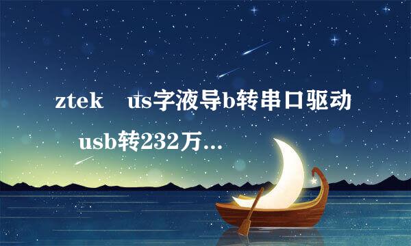 ztek us字液导b转串口驱动 usb转232万来自能驱动