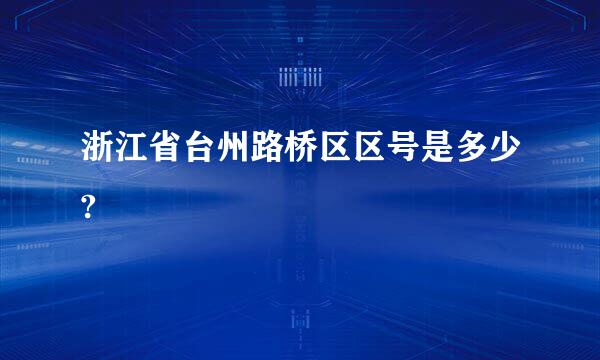 浙江省台州路桥区区号是多少?