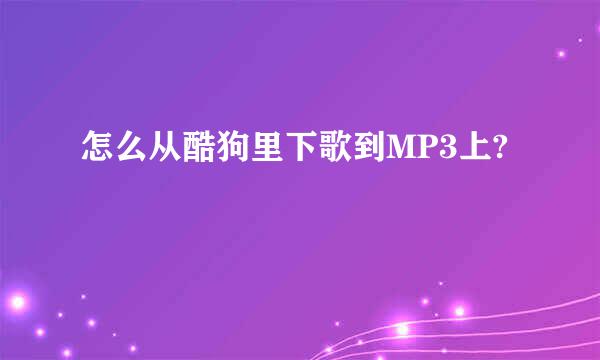 怎么从酷狗里下歌到MP3上?