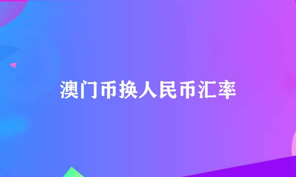 澳门币换人民币汇率