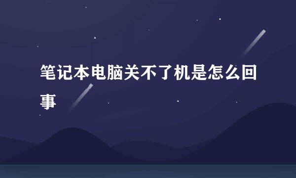 笔记本电脑关不了机是怎么回事