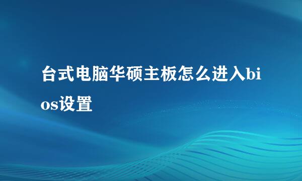 台式电脑华硕主板怎么进入bios设置