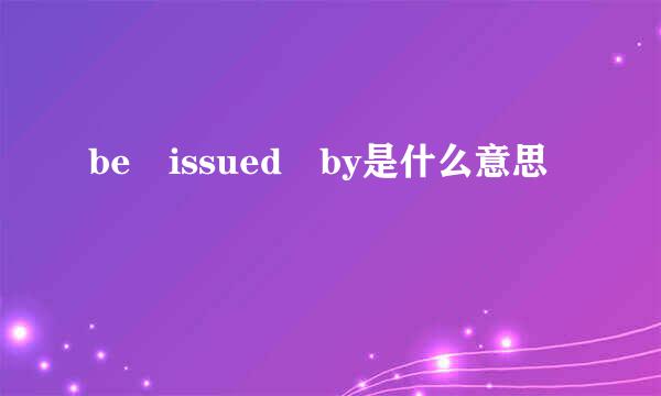 be issued by是什么意思