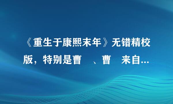 《重生于康熙末年》无错精校版，特别是曹颙、曹頫来自几兄弟名字，不要出错删减。