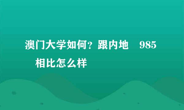 澳门大学如何？跟内地 985 相比怎么样