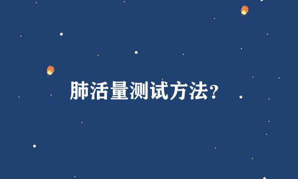 肺活量测试方法？