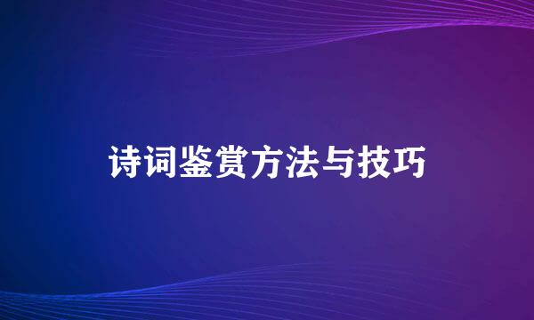 诗词鉴赏方法与技巧