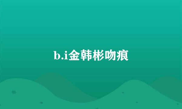 b.i金韩彬吻痕